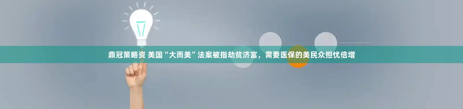 鼎冠策略资 美国“大而美”法案被指劫贫济富，需要医保的美民众担忧倍增