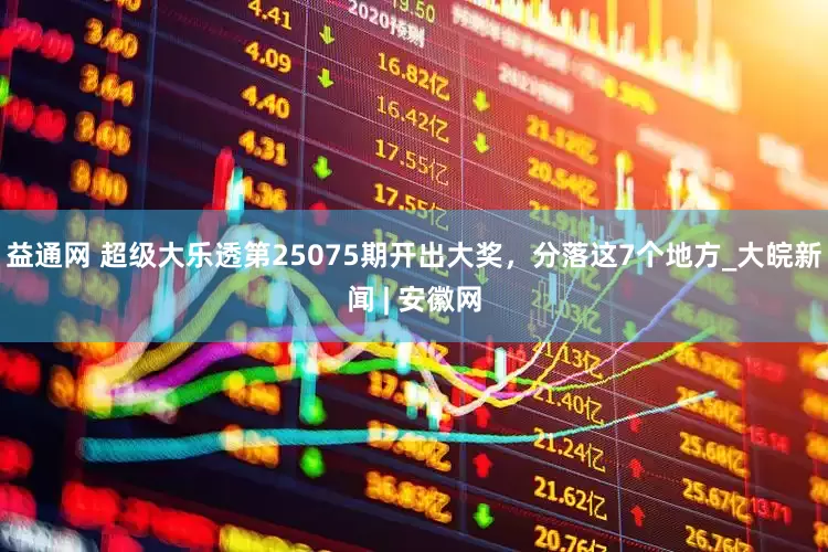 益通网 超级大乐透第25075期开出大奖，分落这7个地方_大皖新闻 | 安徽网