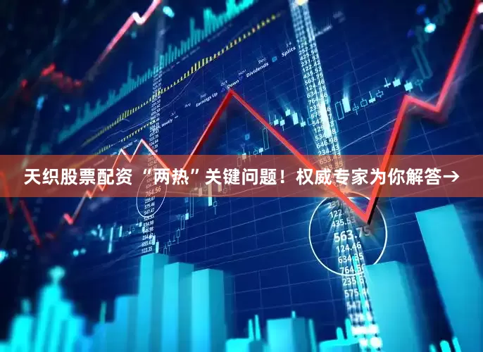 天织股票配资 “两热”关键问题！权威专家为你解答→