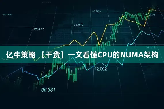 亿牛策略 【干货】一文看懂CPU的NUMA架构